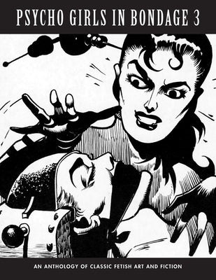 Psycho Girls in Bondage 3: An Anthology Of Classic Fetish Art & Fiction by Pentacoste, Stephen