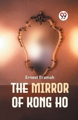 The Mirror Of Kong Ho by Bramah, Ernest