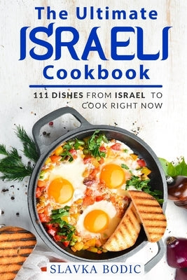 The Ultimate Israeli Cookbook: 111 Dishes From Israel To Cook Right Now by Bodic, Slavka
