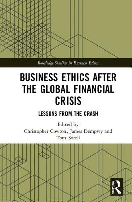 Business Ethics After the Global Financial Crisis: Lessons from the Crash by Cowton, Christopher