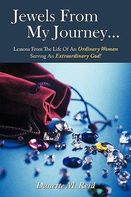 Jewels From My Journey...: Lessons From The Life Of An Ordinary Woman Serving An Extraordinary God! by Reid, Danette M.