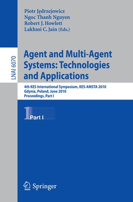 Agent and Multi-Agent Systems: Technologies and Applications: 4th Kes International Symposium, Kes-Amsta 2010, Gdynia, Poland, June 23-25, 2010. Proce by Jedrzejowicz, Piotr