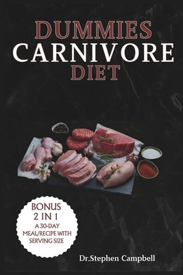 Dummies Carnivore Diet: Your Complete Guide to How to Start, Get the Benefits, and Enjoy Delicious Recipes with a Meal Plan by Campbell, Stephen