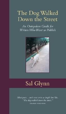 The Dog Walked Down the Street: An Outspoken Guide for Writers Who Want to Publish by Glynn, Sal