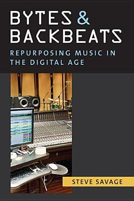 Bytes and Backbeats: Repurposing Music in the Digital Age by Savage, Steve