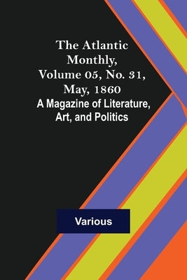 The Atlantic Monthly, Volume 05, No. 31, May, 1860; A Magazine of Literature, Art, and Politics by Various
