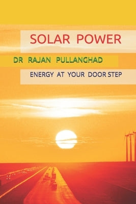 Solar Power: Energy at Your Door Step by Pullanghad, Rajan
