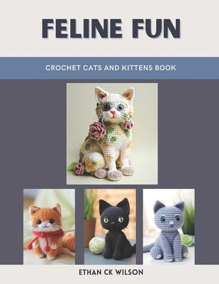 Feline Fun: Crochet Cats and Kittens Book by Wilson, Ethan Ck