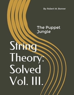 String Theory: Solved Vol. III.: The Puppet Jungle by Bonner, Robert William