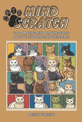 Mind Scratch Cats: 500+ Amazing Mind Blowing Facts About the Worlds Favourite Cats by O'Bright, Bright
