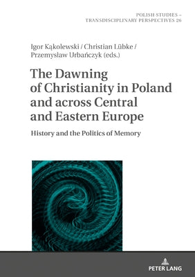 The Dawning of Christianity in Poland and Across Central and Eastern Europe: History and the Politics of Memory by Fazan, Jaroslaw
