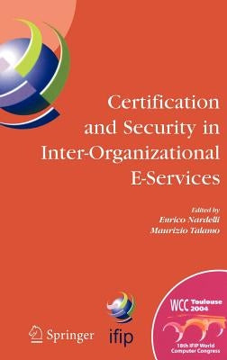 Certification and Security in Inter-Organizational E-Services: Ifip 18th World Computer Congress, August 22-27, 2004, Toulouse, France by Nardelli, Enrico