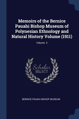 Memoirs of the Bernice Pauahi Bishop Museum of Polynesian Ethnology and Natural History Volume (1911); Volume 3 by Bernice Pauahi Bishop Museum