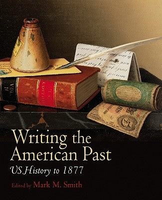 Writing American Past by Smith, Mark M.