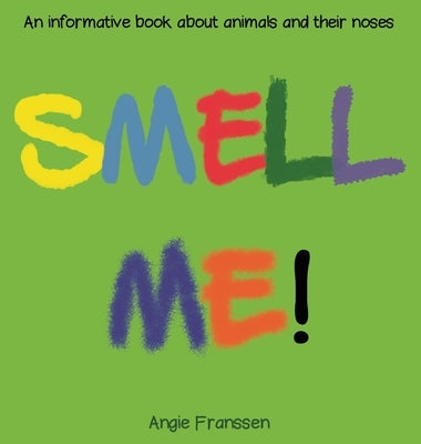 Smell Me!: An informative book about animals and their noses by Franssen, Angie