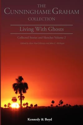 Living with Ghosts: : Collected Stories and Sketches Volume 2 by Cunninghame Graham, R. B.