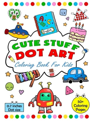 Cute Stuff Dot Art Coloring Book For Kids: Boys and Girls Ages 2-6 Tiny Dots, Big Fun With Big Dots Circles 0.7 inches for Paint Daubers and a Certifi by Wealth, Paul C.