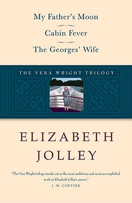 The Vera Wright Trilogy: My Father's Moon/Cabin Fever/The Georges' Wife by Jolley, Elizabeth