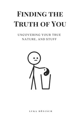 Finding the Truth of You: Uncovering Your True Nature, And Stuff by Bönisch, Luka