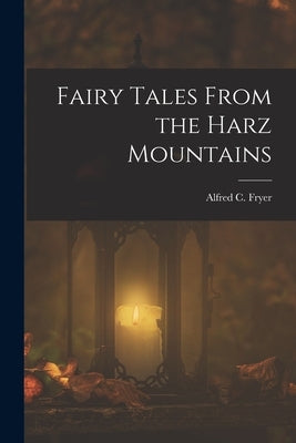 Fairy Tales From the Harz Mountains by Fryer, Alfred C.