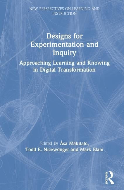 Designs for Experimentation and Inquiry: Approaching Learning and Knowing in Digital Transformation by Mäkitalo, Åsa