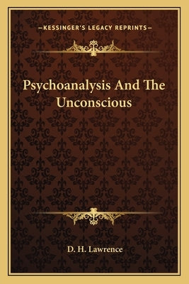 Psychoanalysis And The Unconscious by Lawrence, D. H.