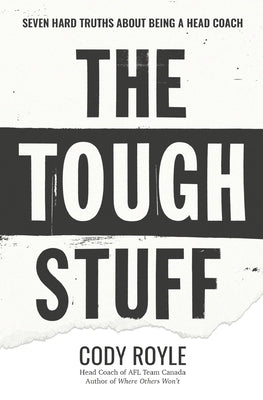 The Tough Stuff: Seven Hard Truths About Being a Head Coach by Royle, Cody