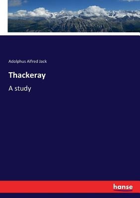 Thackeray: A study by Jack, Adolphus Alfred