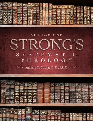 Systematic Theology: Volume 1: The Doctrine of God by Strong, Augustus Hopkins