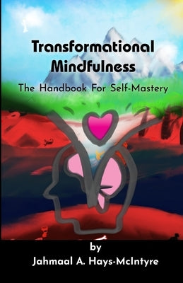 Transformational Mindfulness: The Handbook for Self-Mastery by Hays-McIntyre, Jahmaal
