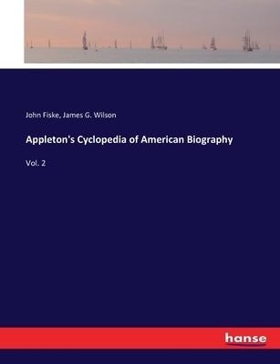 Appleton's Cyclopedia of American Biography: Vol. 2 by Fiske, John