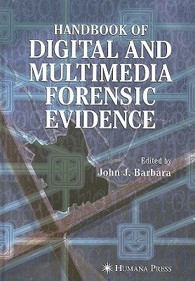 Handbook of Digital and Multimedia Forensic Evidence by Barbara, John J.