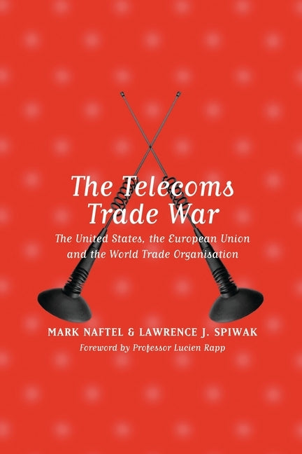 The Telecoms Trade War: The United States, the European Union and the World Trade Organisation by Naftel, Mark