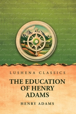 The Education of Henry Adams by Henry Adams