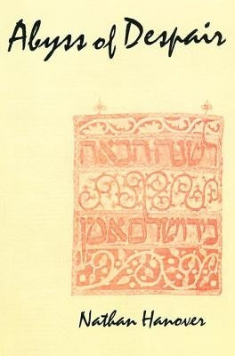 Abyss of Despair: The Famous 17th Century Chronicle Depicting Jewish Life in Russia and Poland During the Chmielnicki Massacres of 1648- by Hanover, Nathan