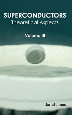 Superconductors: Volume III (Theoretical Aspects) by Jones, Jared