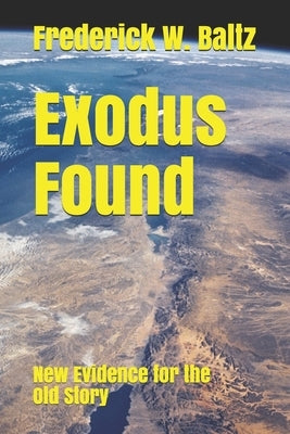 Exodus Found: New Evidence for the Old Story by Baltz, Frederick W.