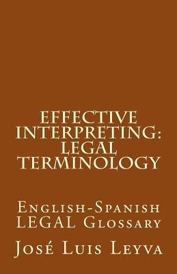 Effective Interpreting: Legal Terminology: English-Spanish LEGAL Glossary by Leyva, Jose Luis