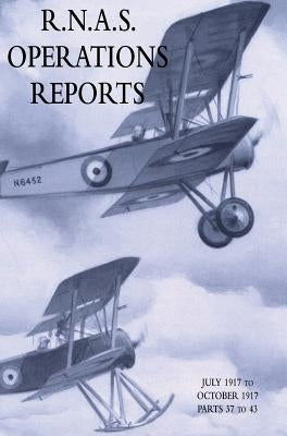 R.N.A.S. Operations Reports: November 1915 To March 1918 Parts 37 to 43 by Naval Staff Operations Division