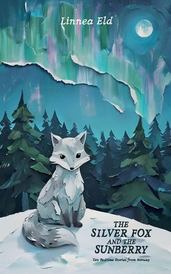 The Silver Fox and the Sunberry: Ten Bedtime Stories from Norway by Eld, Linnea