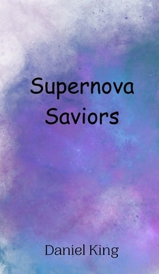 Supernova Saviors by King, Daniel