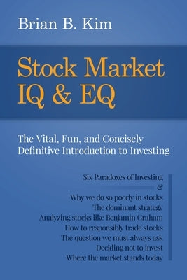 Stock Market IQ & EQ: The Vital, Fun, and Concisely Definitive Introduction to Investing by Kim, Brian B.