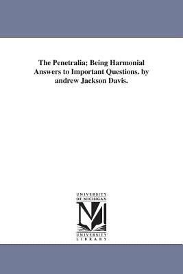 The Penetralia; Being Harmonial Answers to Important Questions. by andrew Jackson Davis. by Davis, Andrew Jackson