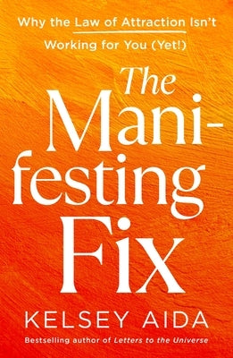 The Manifesting Fix: Why the Law of Attraction Isn't Working for You (Yet!) by Shugarts, Kelsey Aida