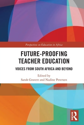 Future-Proofing Teacher Education: Voices from South Africa and Beyond by Gravett, Sarah