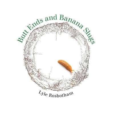Butt Ends and Banana Slugs by Rosbotham, Lyle