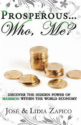 Prosperous... Who, Me?: Discover the Hidden Power of Mammon Within the World Economy by Zapico, Lidia