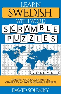 Learn Swedish with Word Scramble Puzzles Volume 1: Learn Swedish Language Vocabulary with 110 Challenging Bilingual Word Scramble Puzzles by Solenky, David