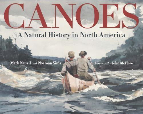 Canoes: A Natural History in North America by Neuzil, Mark