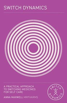 Switch Dynamics - A Practical Approach to Switching Medicines for Self Care by Maxwell, Anna
